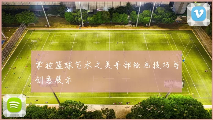 掌控篮球艺术之美手部绘画技巧与创意展示