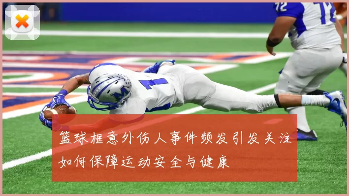 篮球框意外伤人事件频发引发关注如何保障运动安全与健康